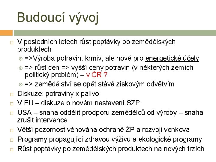 Budoucí vývoj V posledních letech růst poptávky po zemědělských produktech =>Výroba potravin, krmiv, ale