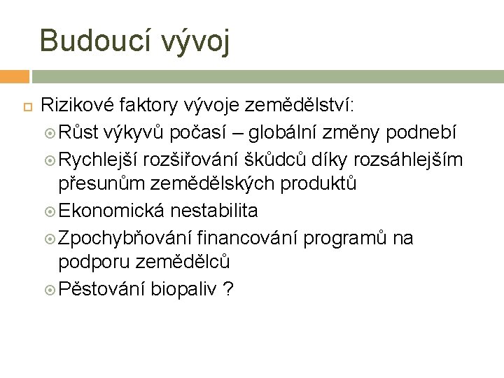 Budoucí vývoj Rizikové faktory vývoje zemědělství: Růst výkyvů počasí – globální změny podnebí Rychlejší