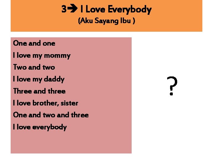3 I Love Everybody (Aku Sayang Ibu ) One and one I love my