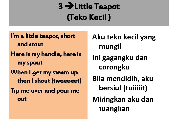 3 Little Teapot (Teko Kecil ) I’m a little teapot, short and stout Here