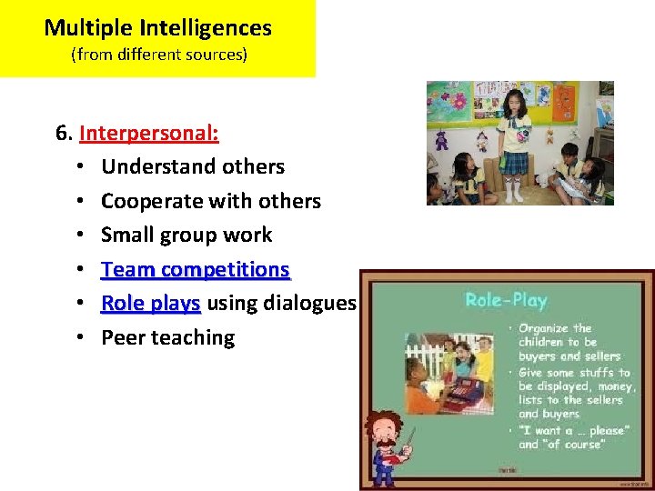 Multiple Intelligences (from different sources) 6. Interpersonal: • Understand others • Cooperate with others