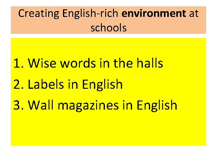 Creating English-rich environment at schools 1. Wise words in the halls 2. Labels in