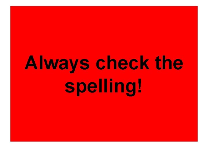 Always check the spelling! 
