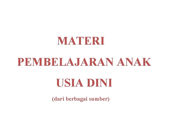 MATERI PEMBELAJARAN ANAK USIA DINI (dari berbagai sumber) 