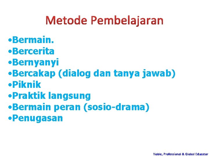 Metode Pembelajaran • Bermain. • Bercerita • Bernyanyi • Bercakap (dialog dan tanya jawab)
