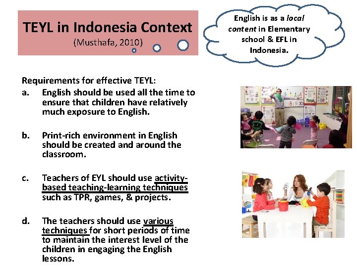 TEYL in Indonesia Context (Musthafa, 2010) Requirements for effective TEYL: a. English should be