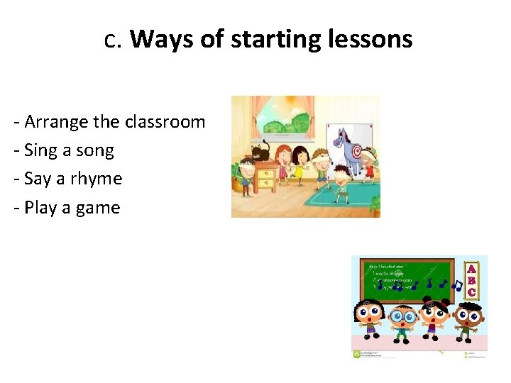 c. Ways of starting lessons - Arrange the classroom - Sing a song -