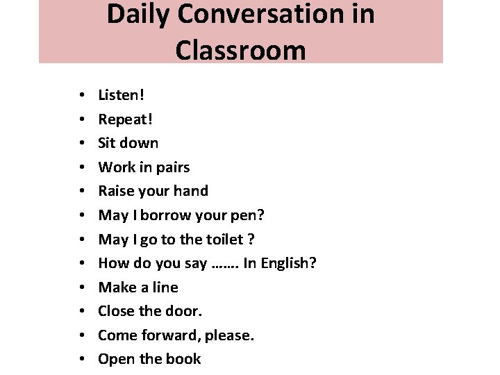 Daily Conversation in Classroom • • • Listen! Repeat! Sit down Work in pairs