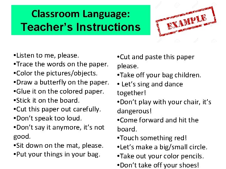 Classroom Language: Teacher’s Instructions • Listen to me, please. • Trace the words on