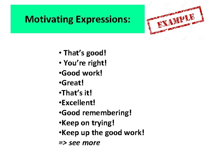 Motivating Expressions: • That’s good! • You’re right! • Good work! • Great! •