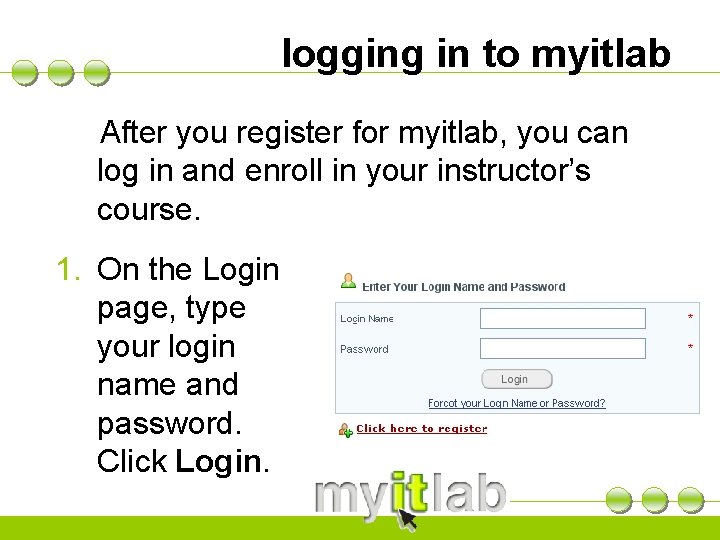 logging in to myitlab After you register for myitlab, you can log in and