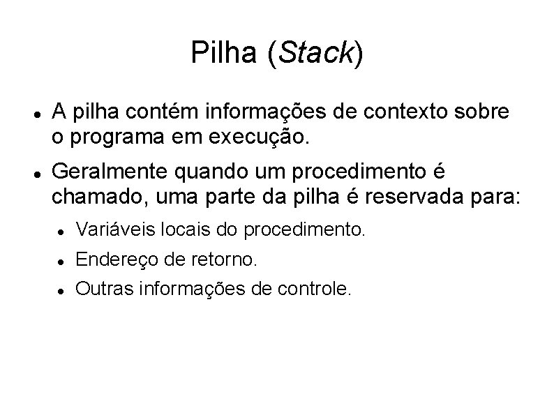 Pilha (Stack) A pilha contém informações de contexto sobre o programa em execução. Geralmente