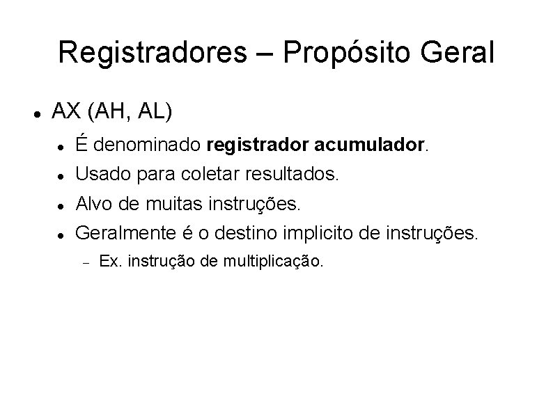 Registradores – Propósito Geral AX (AH, AL) É denominado registrador acumulador. Usado para coletar