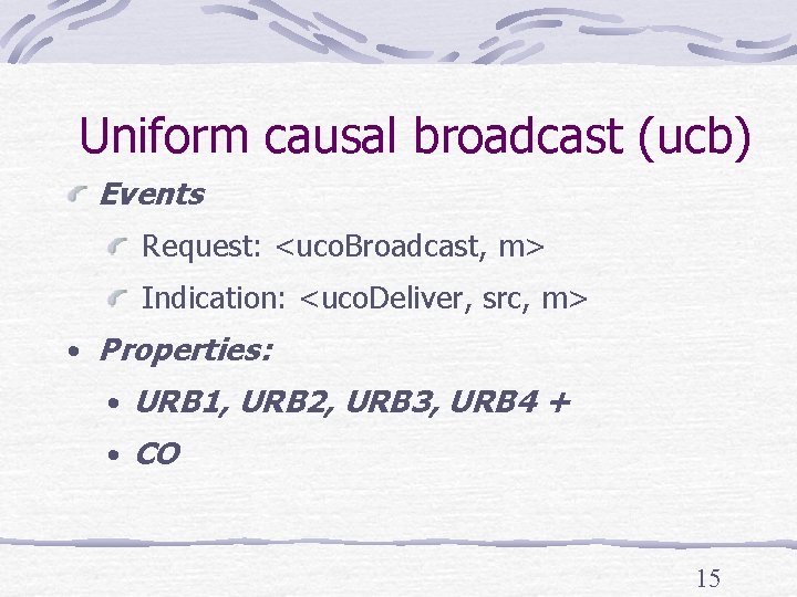 Uniform causal broadcast (ucb) Events Request: <uco. Broadcast, m> Indication: <uco. Deliver, src, m>