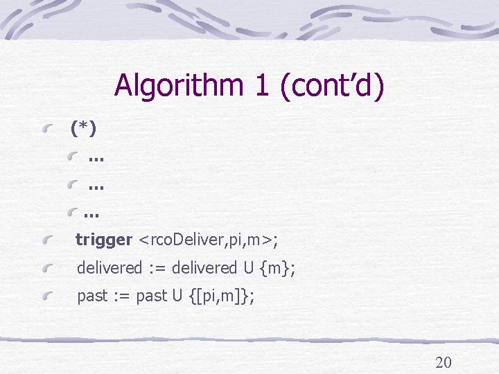 Algorithm 1 (cont’d) (*) … … … trigger <rco. Deliver, pi, m>; delivered :