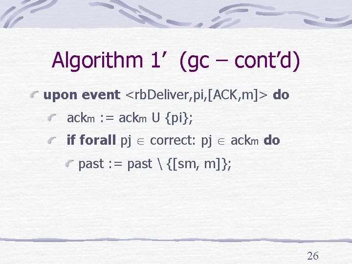 Algorithm 1’ (gc – cont’d) upon event <rb. Deliver, pi, [ACK, m]> do ackm