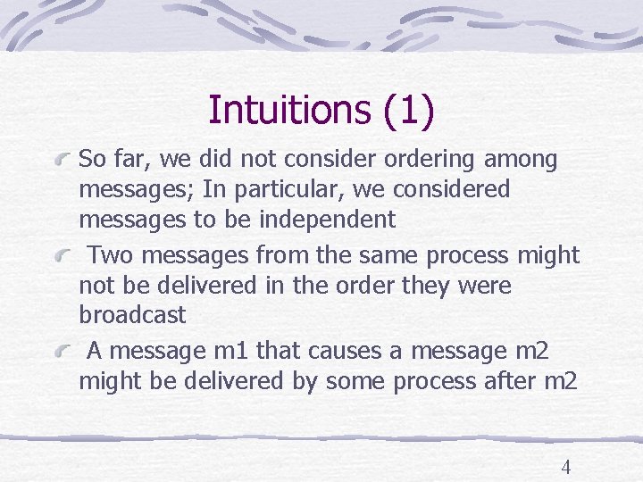 Intuitions (1) So far, we did not consider ordering among messages; In particular, we