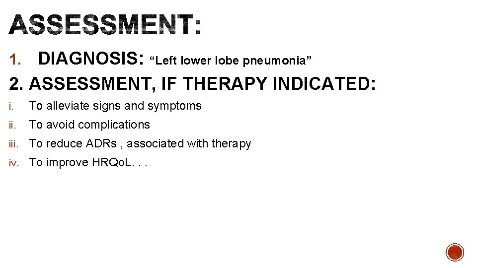 DIAGNOSIS: “Left lower lobe pneumonia” 2. ASSESSMENT, IF THERAPY INDICATED: 1. i. To alleviate