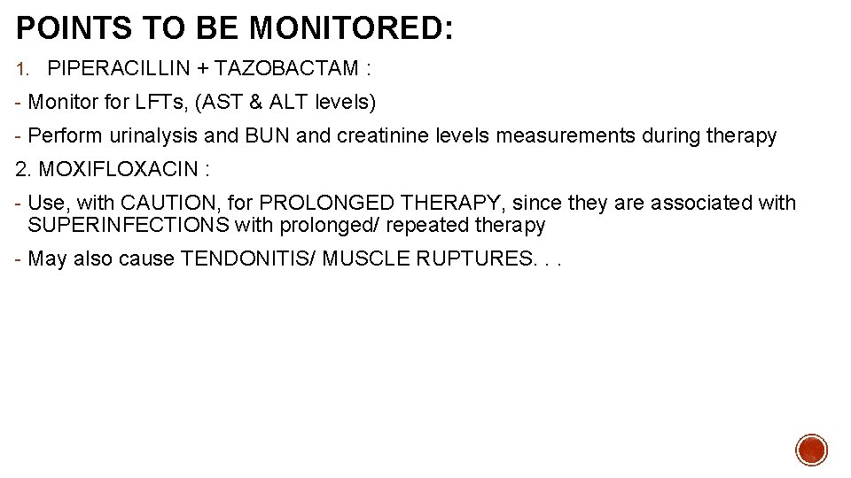 POINTS TO BE MONITORED: 1. PIPERACILLIN + TAZOBACTAM : - Monitor for LFTs, (AST