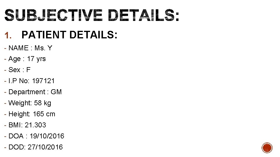 1. PATIENT DETAILS: - NAME : Ms. Y - Age : 17 yrs -