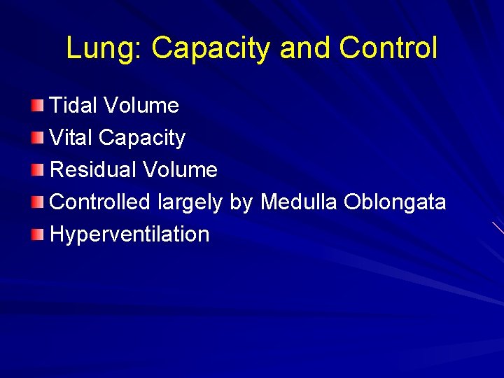 Lung: Capacity and Control Tidal Volume Vital Capacity Residual Volume Controlled largely by Medulla