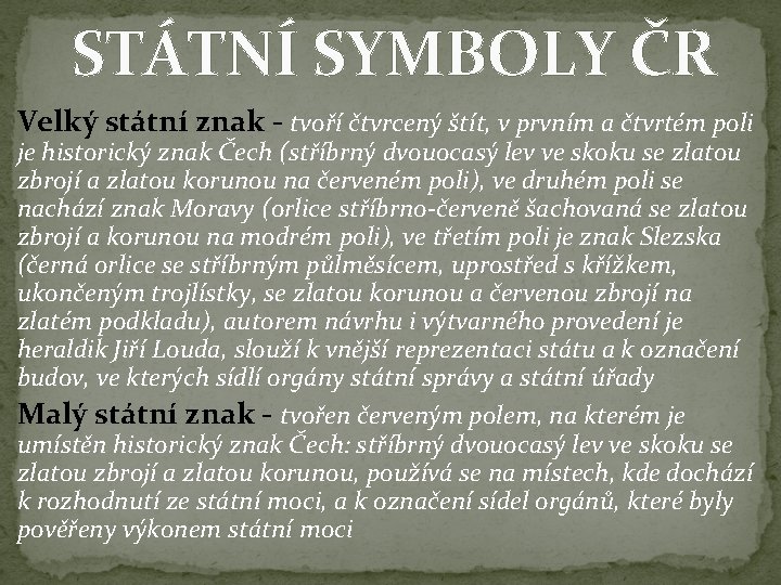 STÁTNÍ SYMBOLY ČR Velký státní znak - tvoří čtvrcený štít, v prvním a čtvrtém