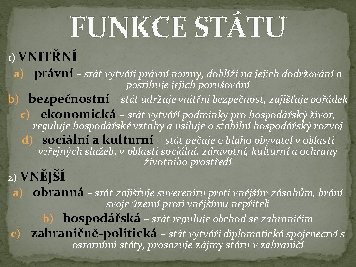 FUNKCE STÁTU 1) VNITŘNÍ a) právní – stát vytváří právní normy, dohlíží na jejich