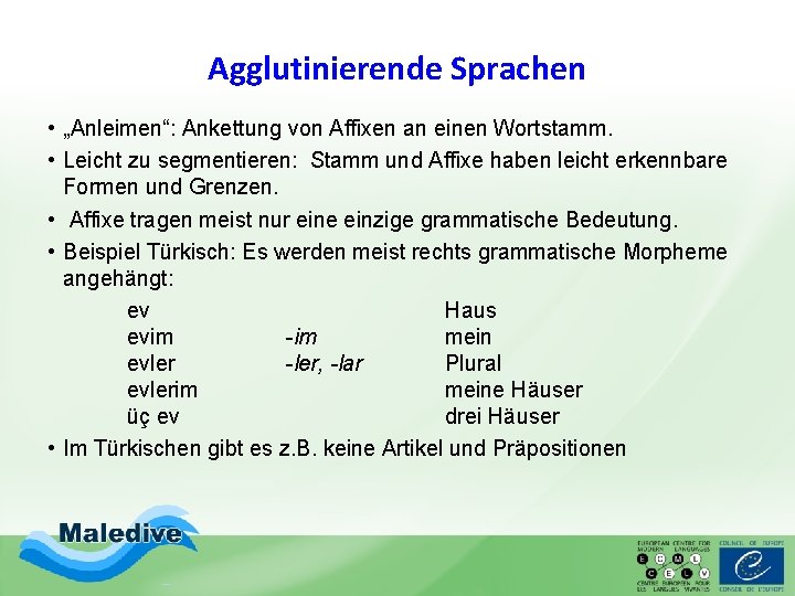 Agglutinierende Sprachen • „Anleimen“: Ankettung von Affixen an einen Wortstamm. • Leicht zu segmentieren: