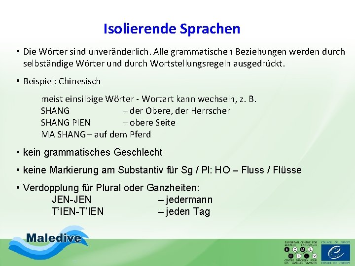 Isolierende Sprachen • Die Wörter sind unveränderlich. Alle grammatischen Beziehungen werden durch selbständige Wörter