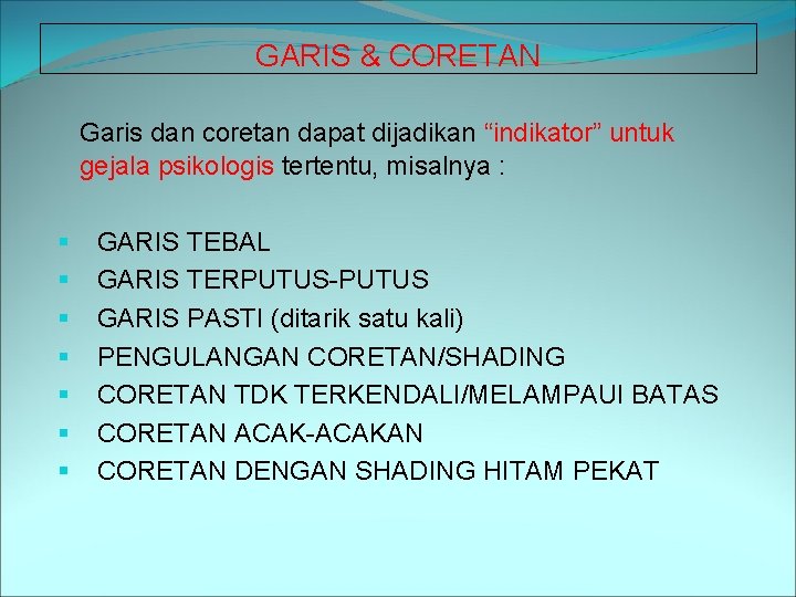 GARIS & CORETAN Garis dan coretan dapat dijadikan “indikator” untuk gejala psikologis tertentu, misalnya