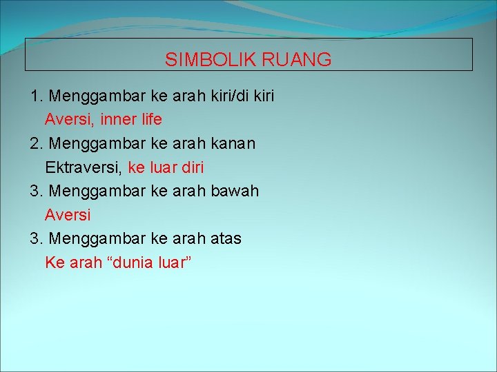 SIMBOLIK RUANG 1. Menggambar ke arah kiri/di kiri Aversi, inner life 2. Menggambar ke