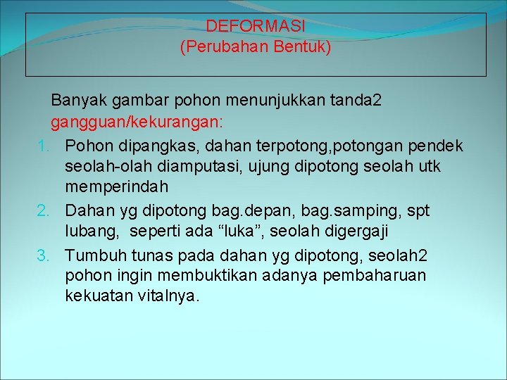 DEFORMASI (Perubahan Bentuk) Banyak gambar pohon menunjukkan tanda 2 gangguan/kekurangan: 1. Pohon dipangkas, dahan