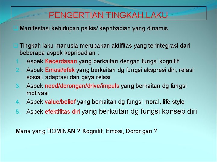 PENGERTIAN TINGKAH LAKU q Manifestasi kehidupan psikis/ kepribadian yang dinamis q Tingkah laku manusia