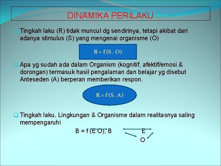 DINAMIKA PERILAKU q Tingkah laku (R) tidak muncul dg sendirinya, tetapi akibat dari adanya