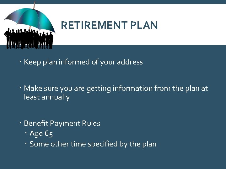 RETIREMENT PLAN Keep plan informed of your address Make sure you are getting information