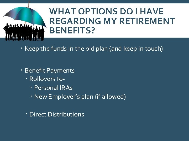 WHAT OPTIONS DO I HAVE REGARDING MY RETIREMENT BENEFITS? Keep the funds in the