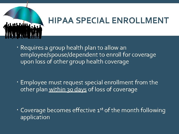 HIPAA SPECIAL ENROLLMENT Requires a group health plan to allow an employee/spouse/dependent to enroll