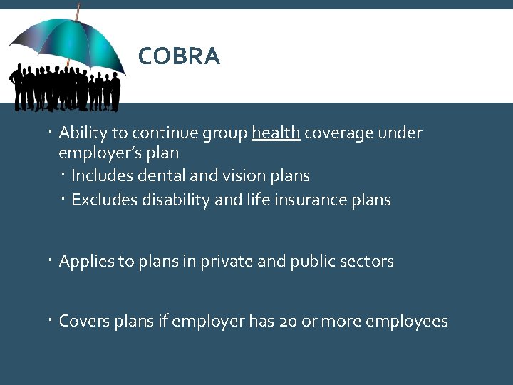 COBRA Ability to continue group health coverage under employer’s plan Includes dental and vision