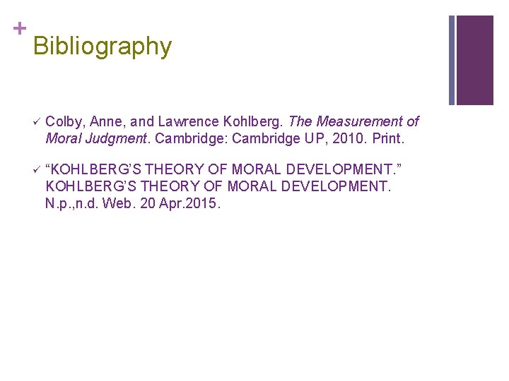 + Bibliography ü Colby, Anne, and Lawrence Kohlberg. The Measurement of Moral Judgment. Cambridge: