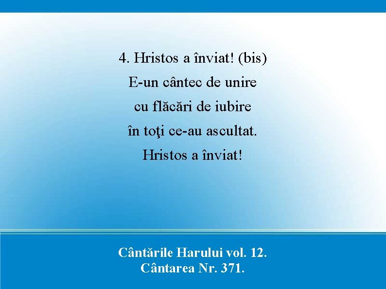 4. Hristos a înviat! (bis) E-un cântec de unire cu flăcări de iubire în