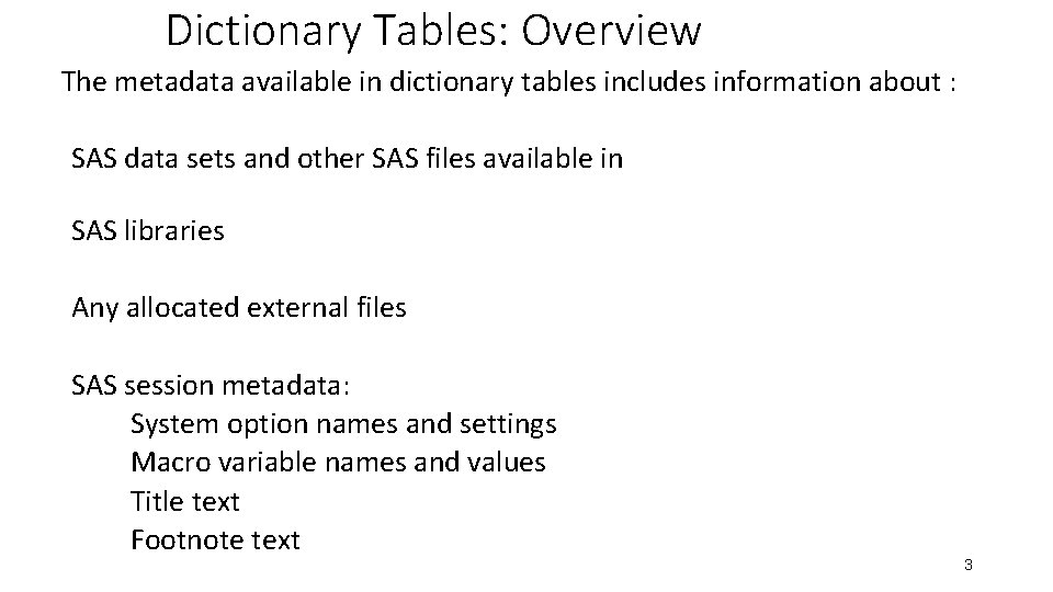 Dictionary Tables: Overview The metadata available in dictionary tables includes information about : SAS