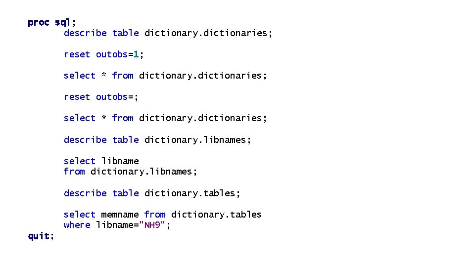 proc sql; describe table dictionary. dictionaries; reset outobs=1; select * from dictionary. dictionaries; reset