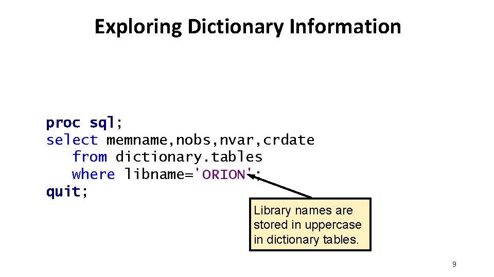 Exploring Dictionary Information proc sql; select memname, nobs, nvar, crdate from dictionary. tables where