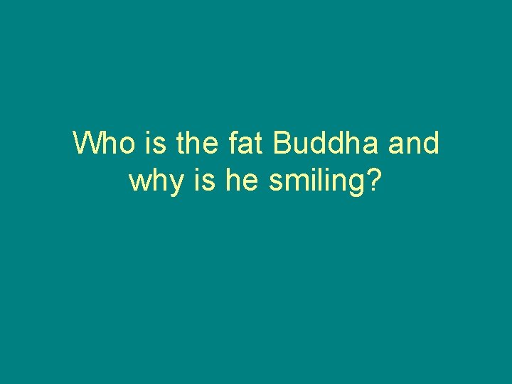 Who is the fat Buddha and why is he smiling? 