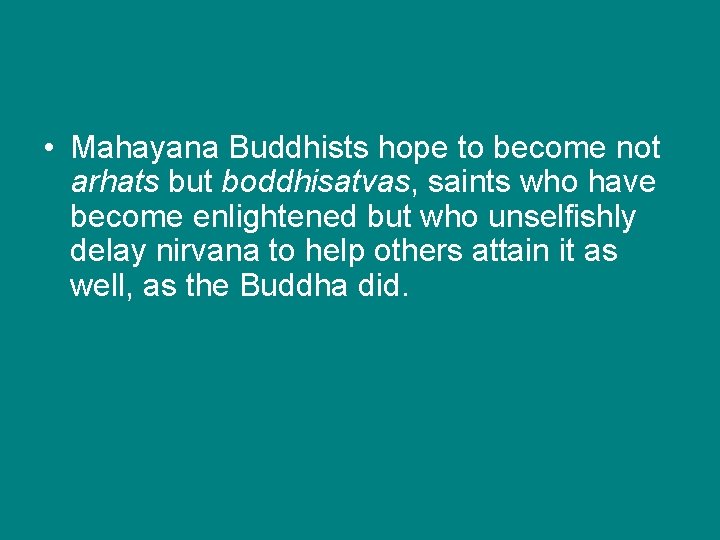  • Mahayana Buddhists hope to become not arhats but boddhisatvas, saints who have