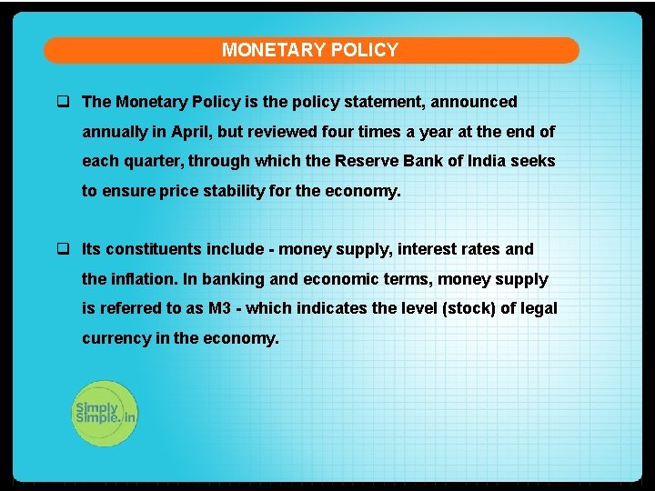 MONETARY POLICY q The Monetary Policy is the policy statement, announced annually in April,