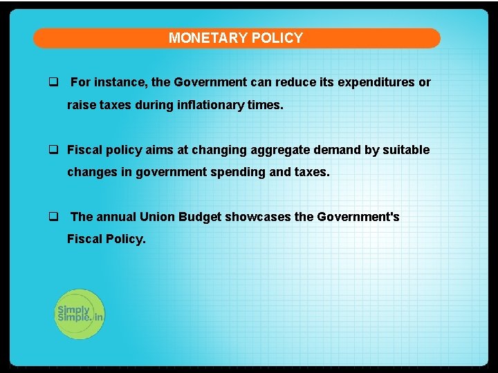 MONETARY POLICY q For instance, the Government can reduce its expenditures or raise taxes