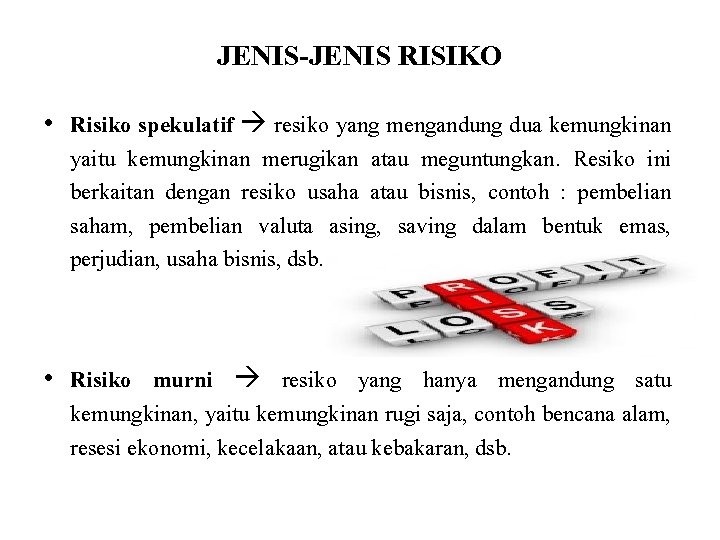 JENIS-JENIS RISIKO • Risiko spekulatif resiko yang mengandung dua kemungkinan yaitu kemungkinan merugikan atau