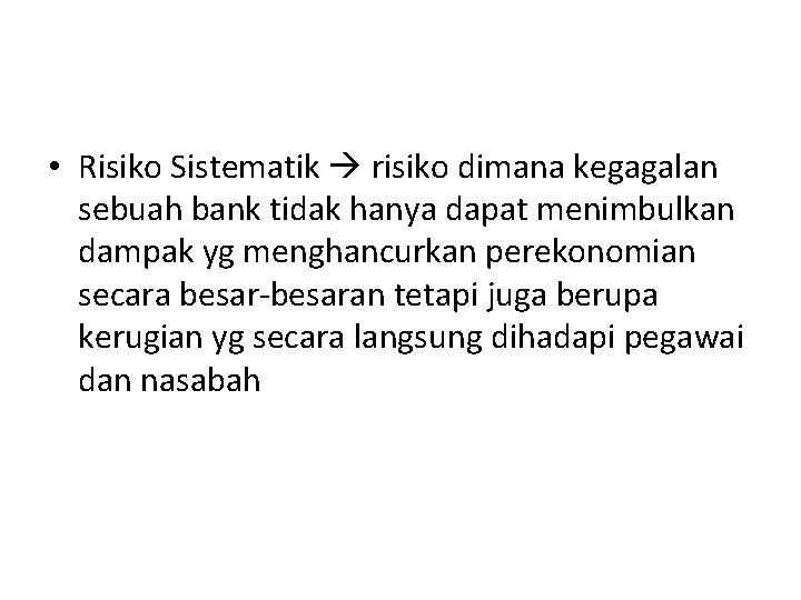  • Risiko Sistematik risiko dimana kegagalan sebuah bank tidak hanya dapat menimbulkan dampak