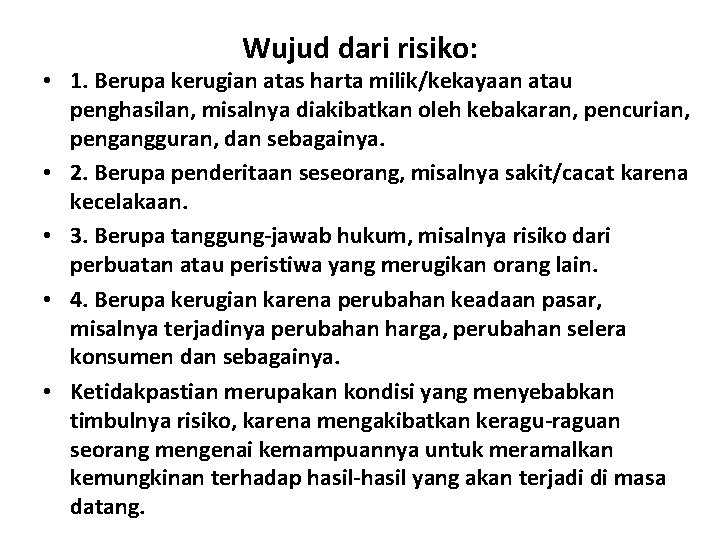 Wujud dari risiko: • 1. Berupa kerugian atas harta milik/kekayaan atau penghasilan, misalnya diakibatkan